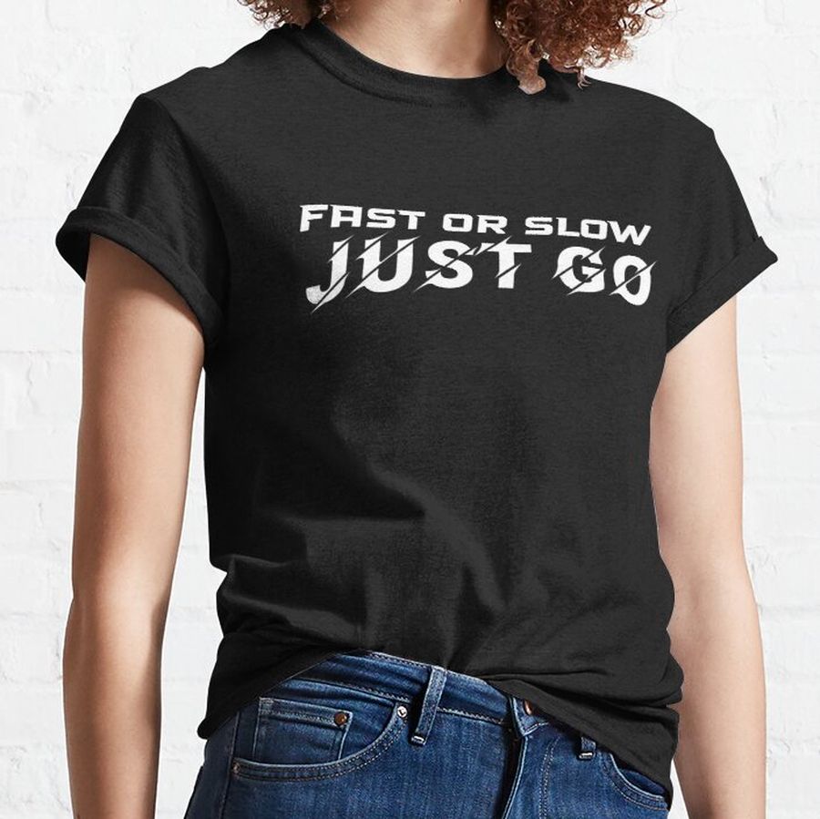 Fast Or Slow Just GO Classic T-Shirt