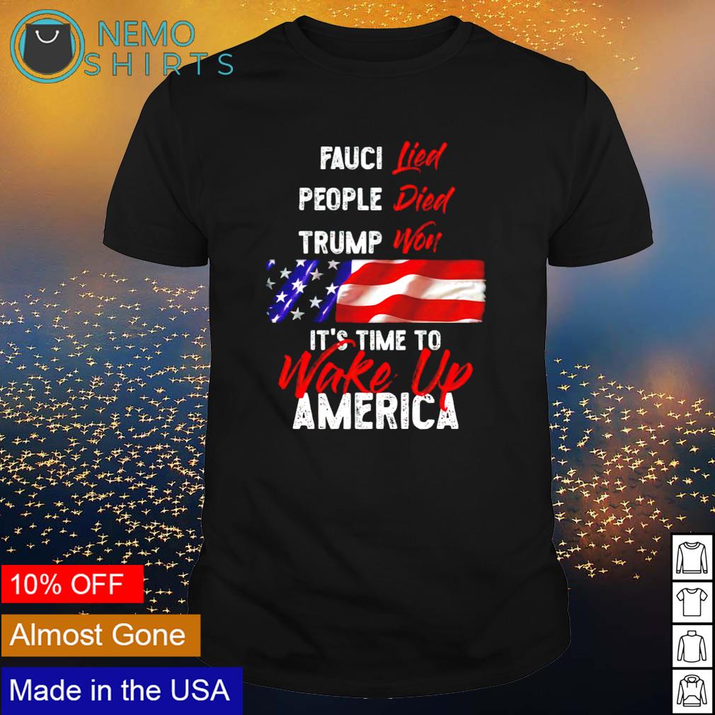 Fauci lied people died Trump won it’s time to wake up America shirt