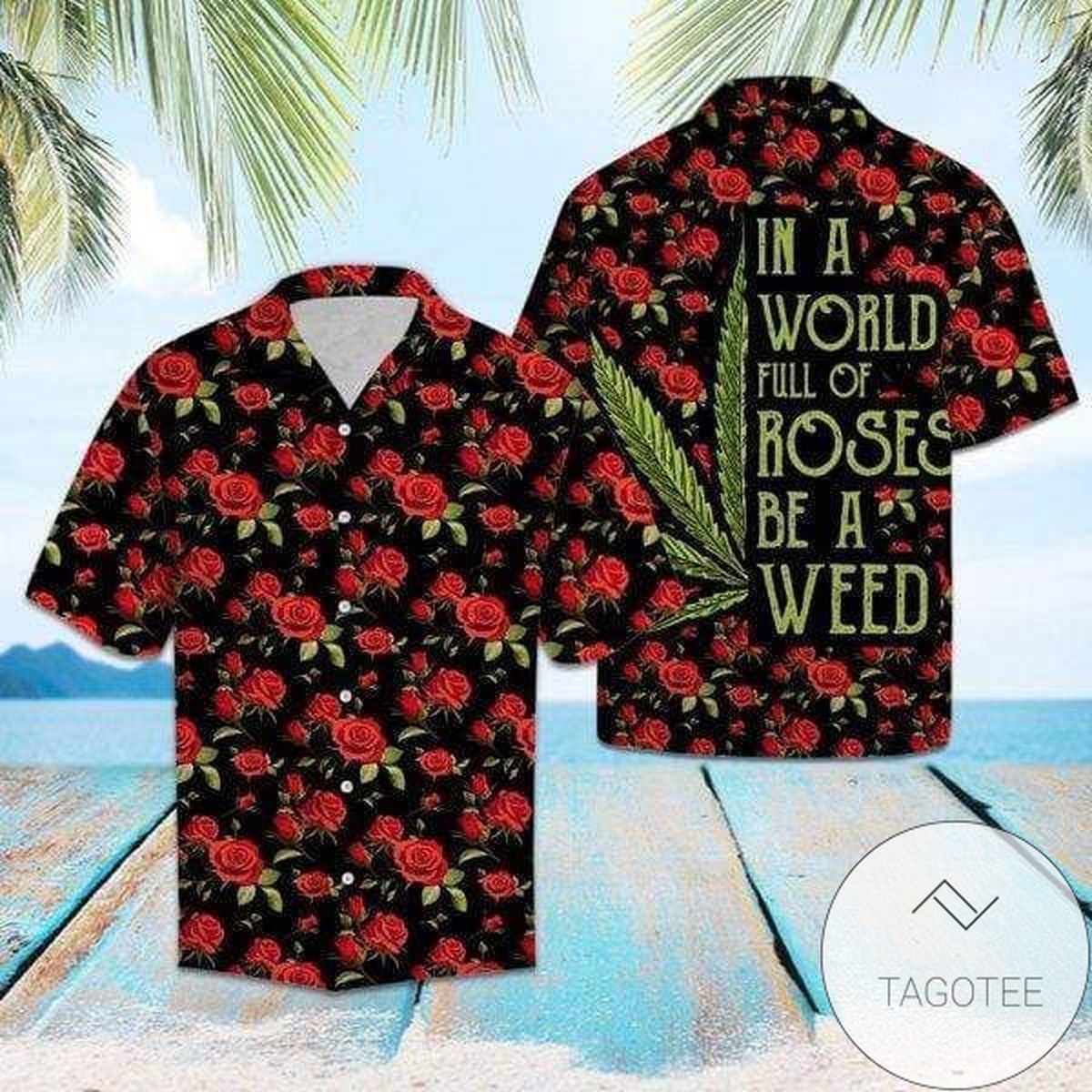 Find In A World Full Of Roses Be A Weed Hawaiian Aloha Shirts