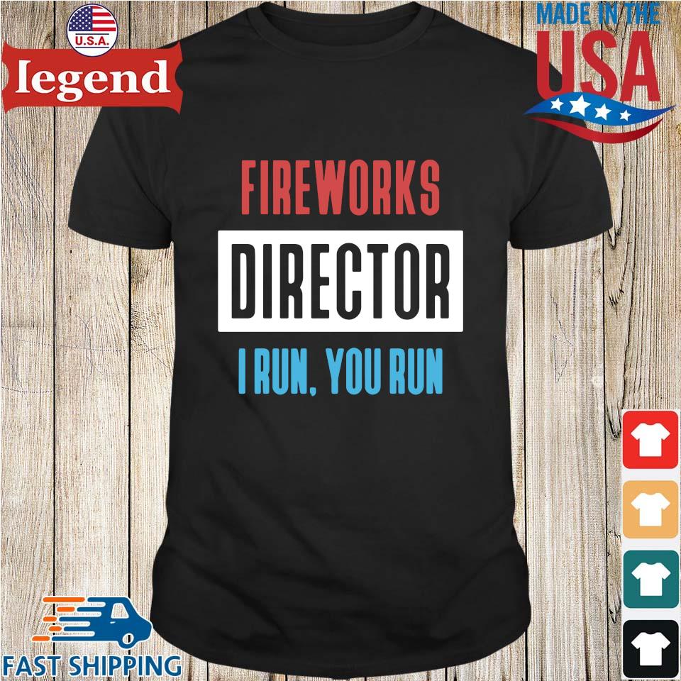 Fireworks director I run you run shirt