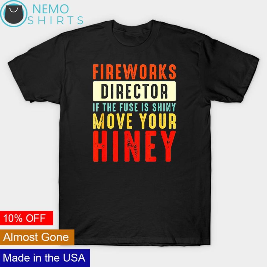 Fireworks director move your hiney 4th of july shirt