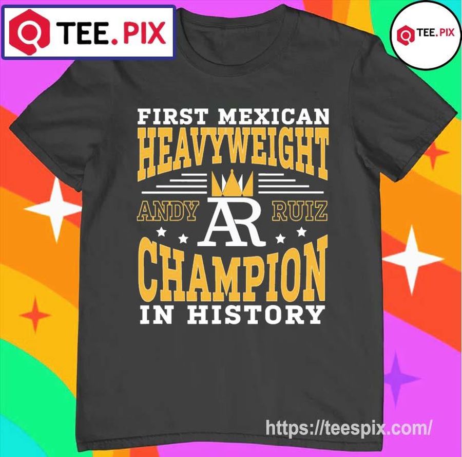 First Mexican Heavyweight Champion In History Andy Ruiz Shirt