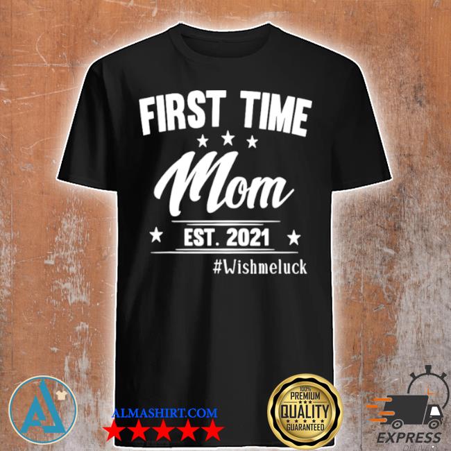 First time mom est 2021 wish me luck shirt