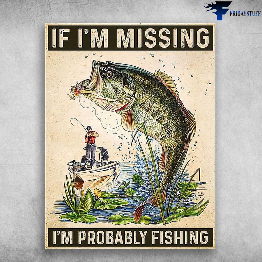 Fishing Lover, Fishing Man – If I'm Missing, I'm Probably Fishing Poster Home Decor Poster Canvas