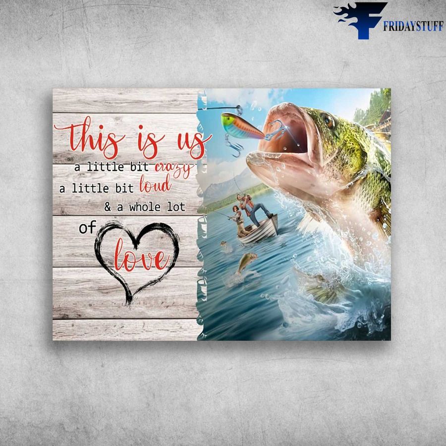 Fishing Poster, Couple Fishing – This Is Us, A Little Bit Crazy, A Little Bit Loud, And A Whole Lot Of Love Poster Home Decor Poster Canvas