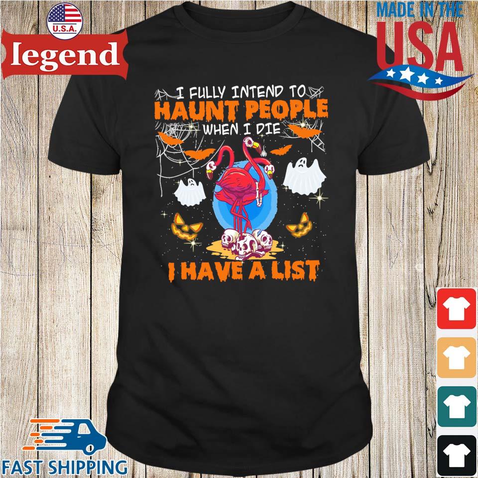 Flamingo I fully intend to haunt people when I die I have a list Halloween shirt