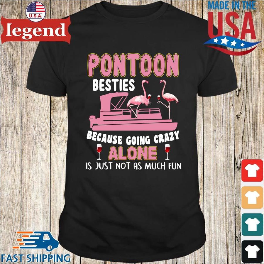 Flamingo pontoon besties because going crazy alone is just not as much fun shirt
