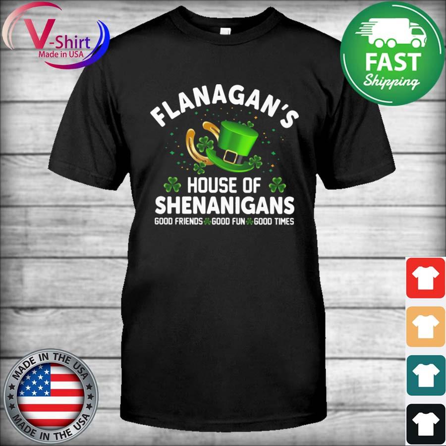 Flanagan's House Of Shenanigans Good Friends Good Fun Good Times St Patrick's Day Shirt