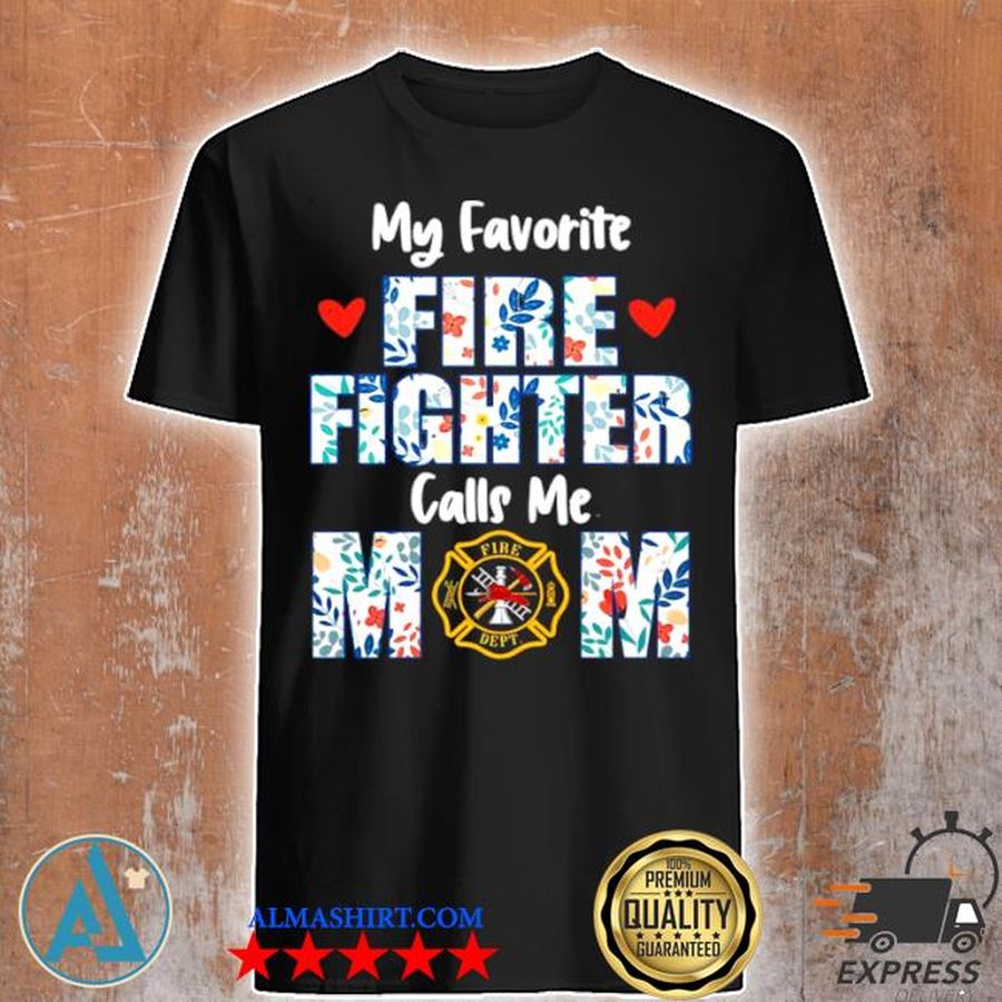 Flowers my favorite fire fighter calls me mom fire dept shirt