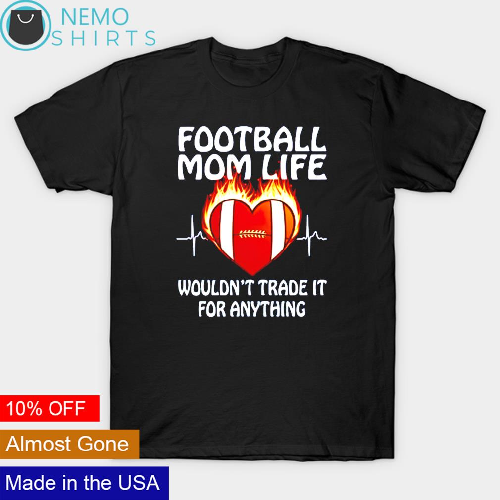 Football Mom life wouldn't trade it for anything shirt