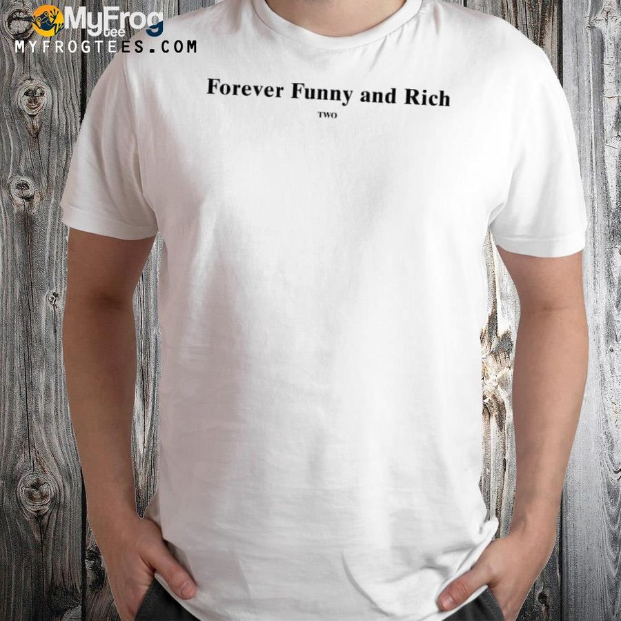 Forever funny and rich two shirt