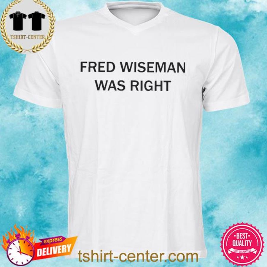 Fred Wiseman Was Right Shirt