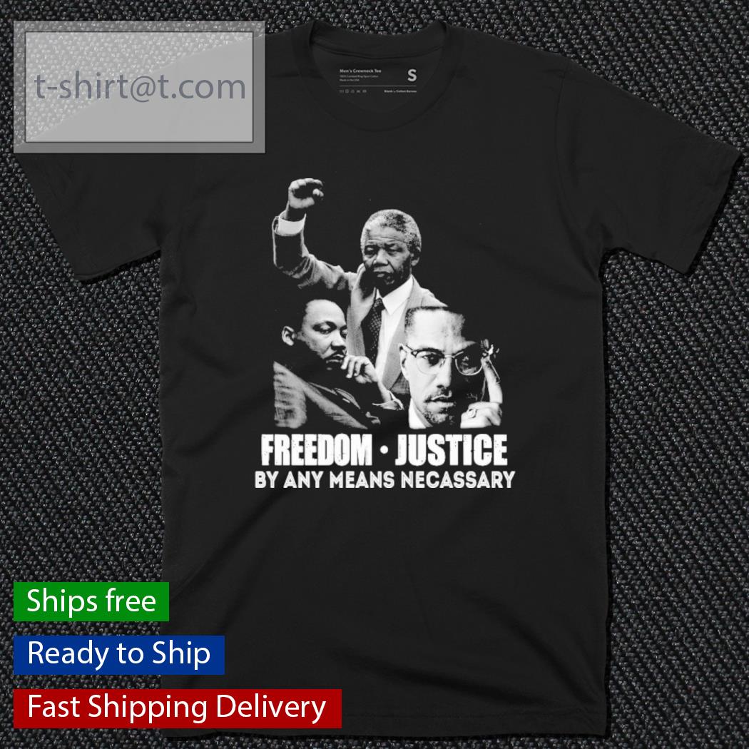 Freedom Justice By Any Means Necessary shirt