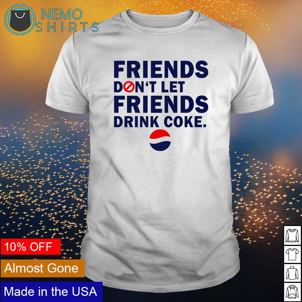 Friends don’t let friends drink coke shirt
