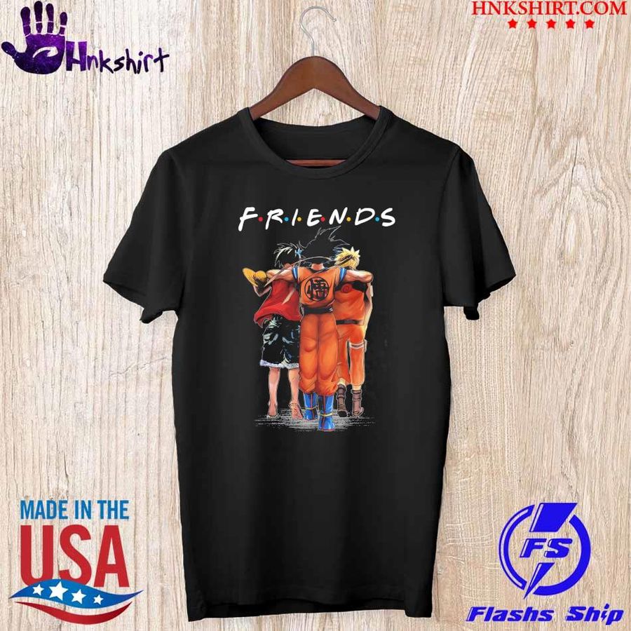 Friends Monkey D Luffy Songoku And Naruto Shirt