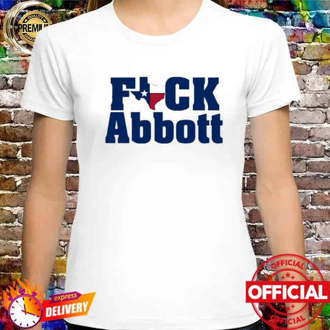 Fuck Abbott Greg Abbott For Governor Of Texas Shirt