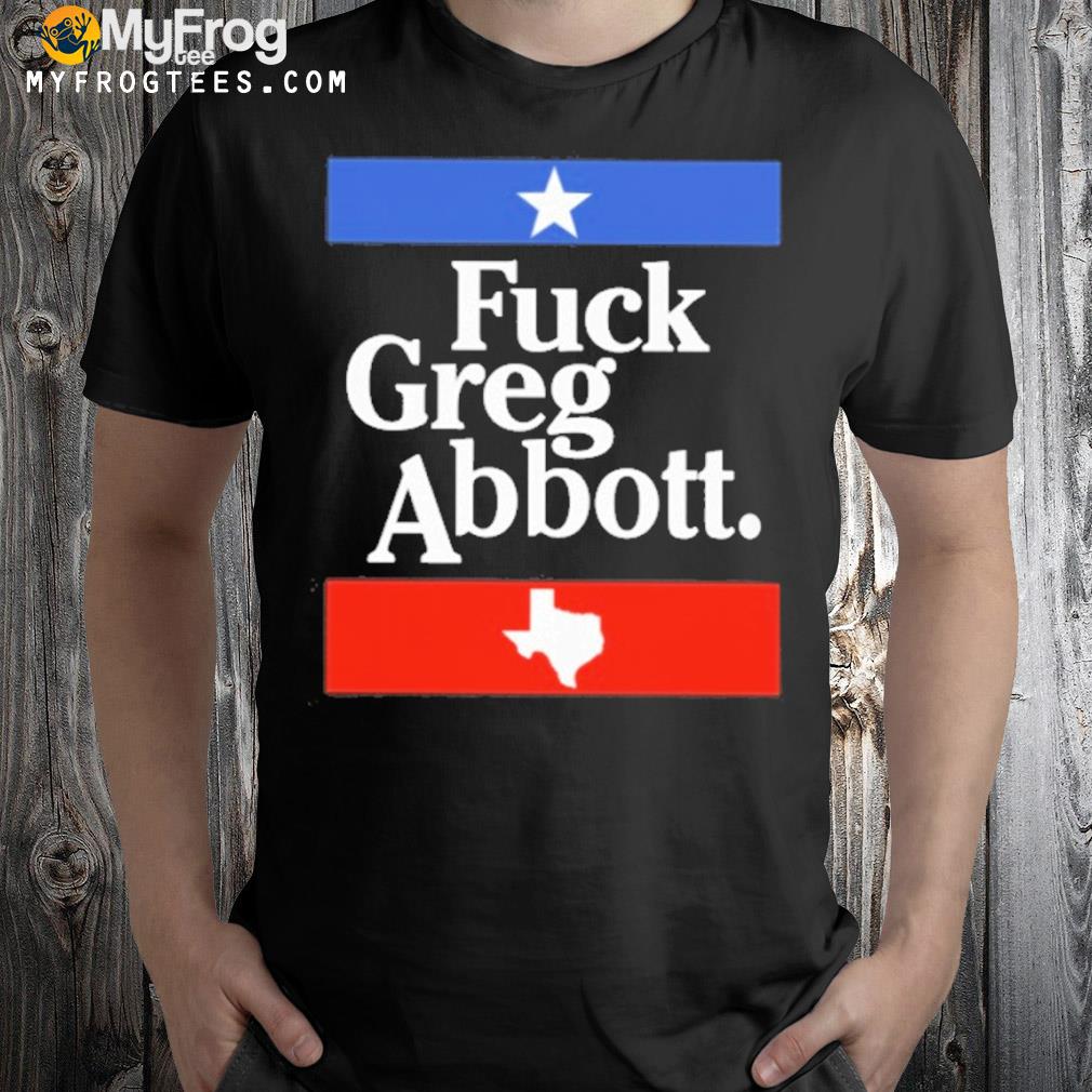 Fuck greg abbott Texas britt shirt