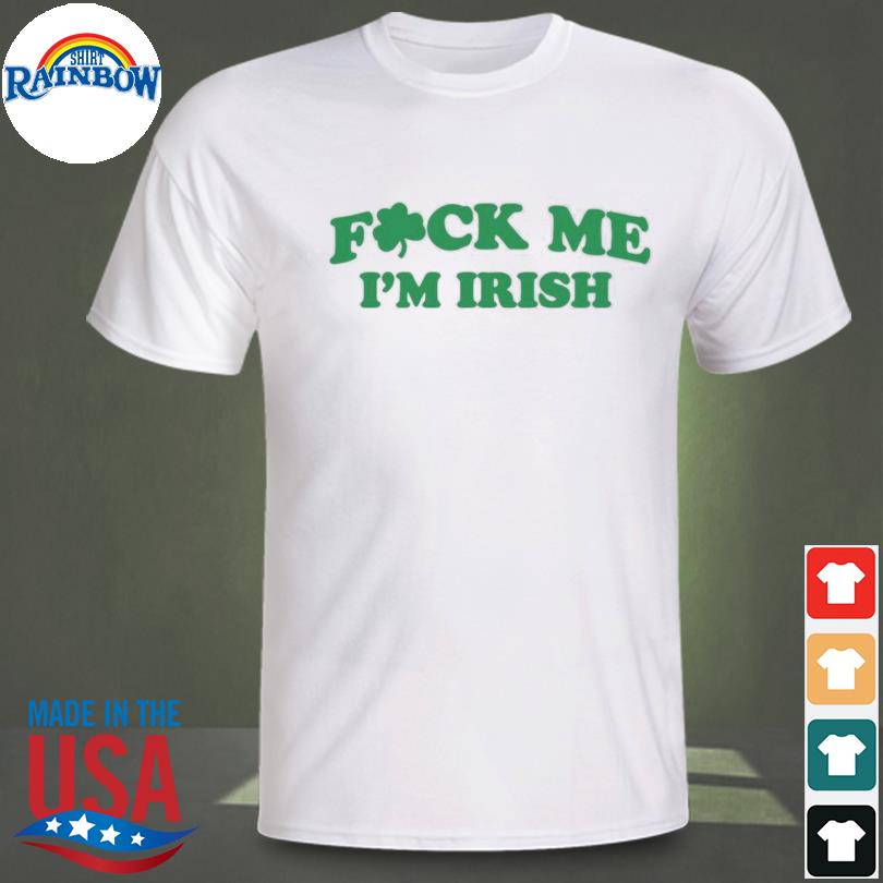 Fuck Me I’m Irish Shirt