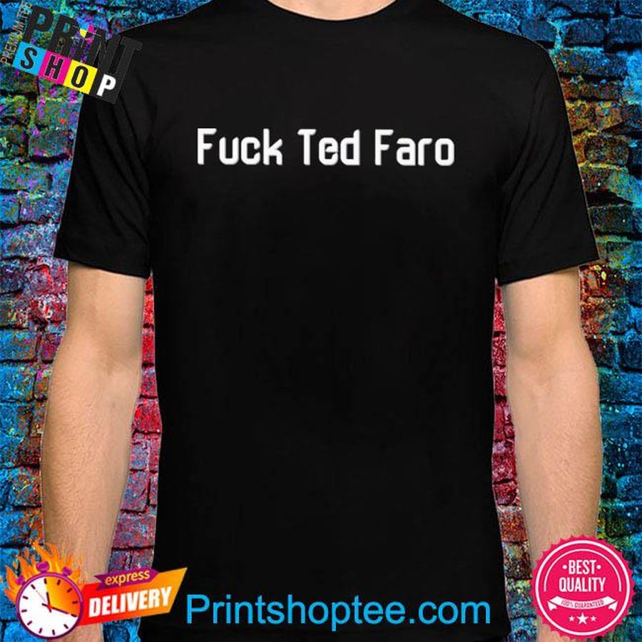 Fuck Ted Faro Tee Shirt