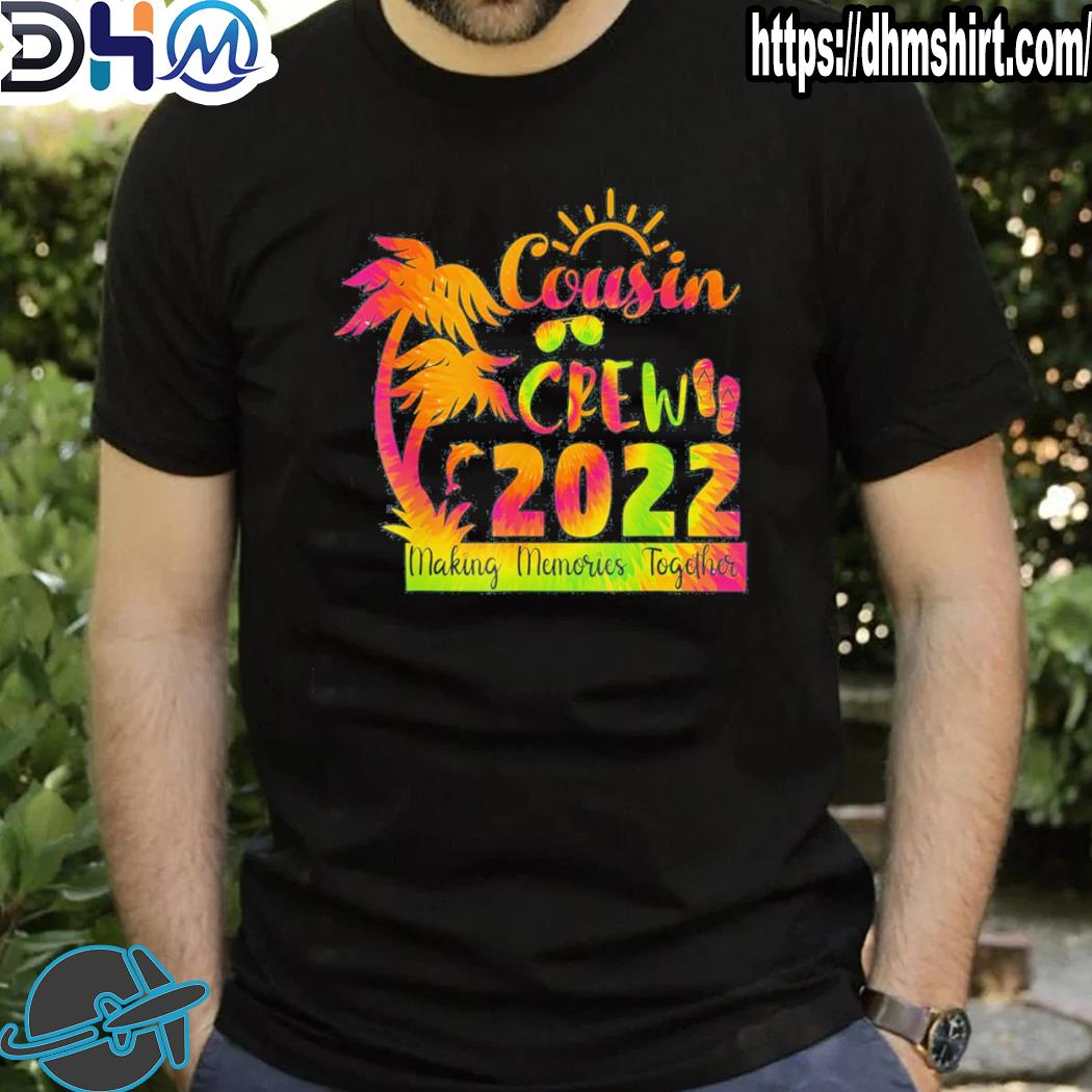 Funny cousin crew 2022 tie dye family making memories together shirt