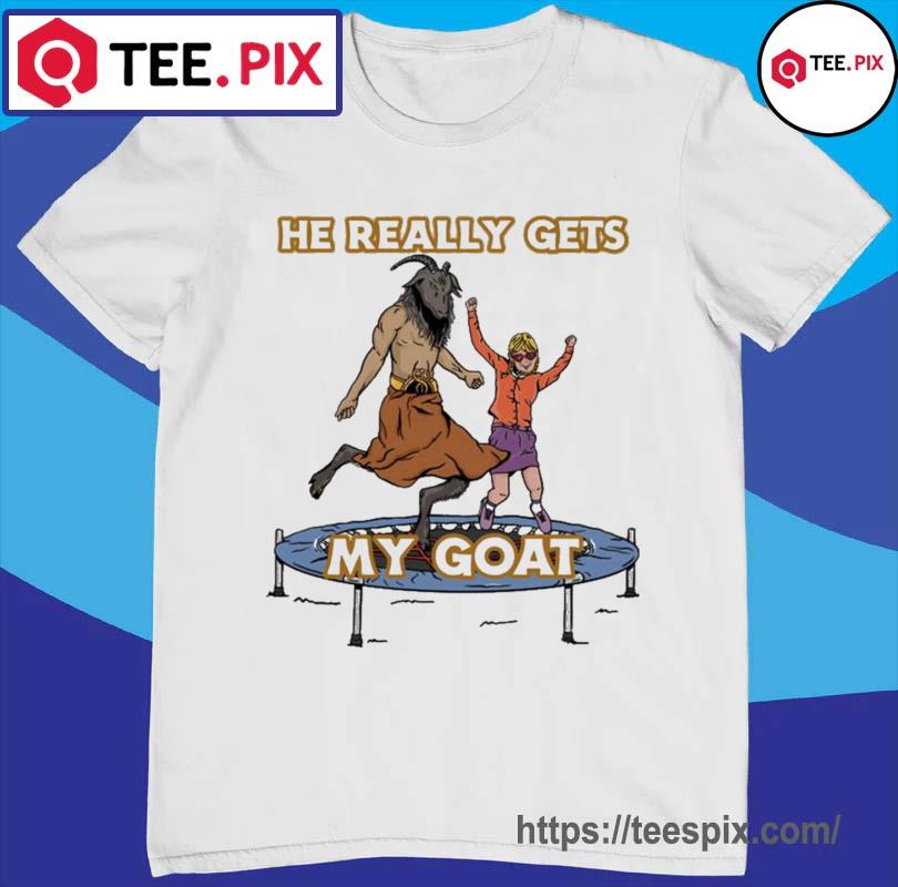 Funny He Really Gets My Goat Shirt