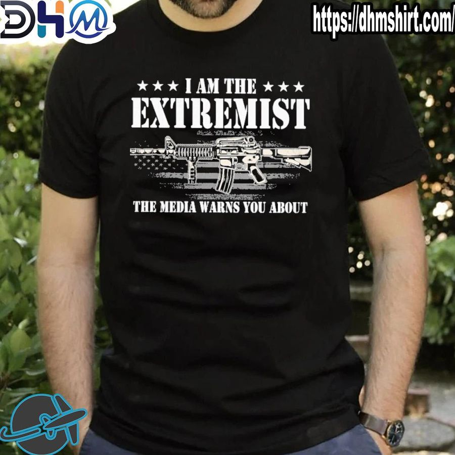 Funny i am the extremist the media warns you about shirt