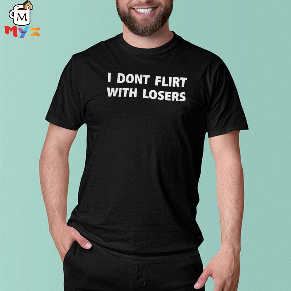 Funny i don't flirt with losers cap shirt