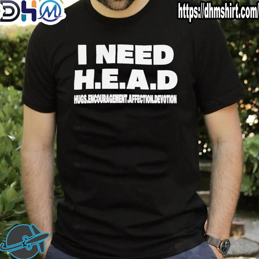 Funny i need head hugs encouragement affection devotion shirt