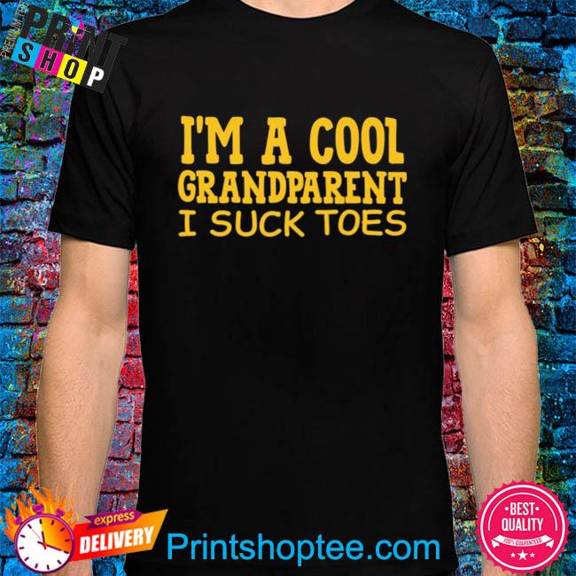 Funny I'm a cool grandparent I suck toes shirt