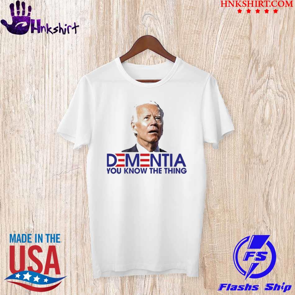 Funny Joe Biden Dementia You Know The Thing T-shirt