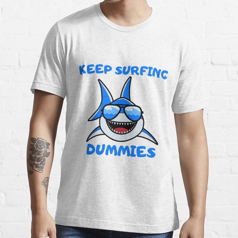 Funny Shark Keep Surfing Dummies Gift Shark Cool Surfs  Essential T-Shirt