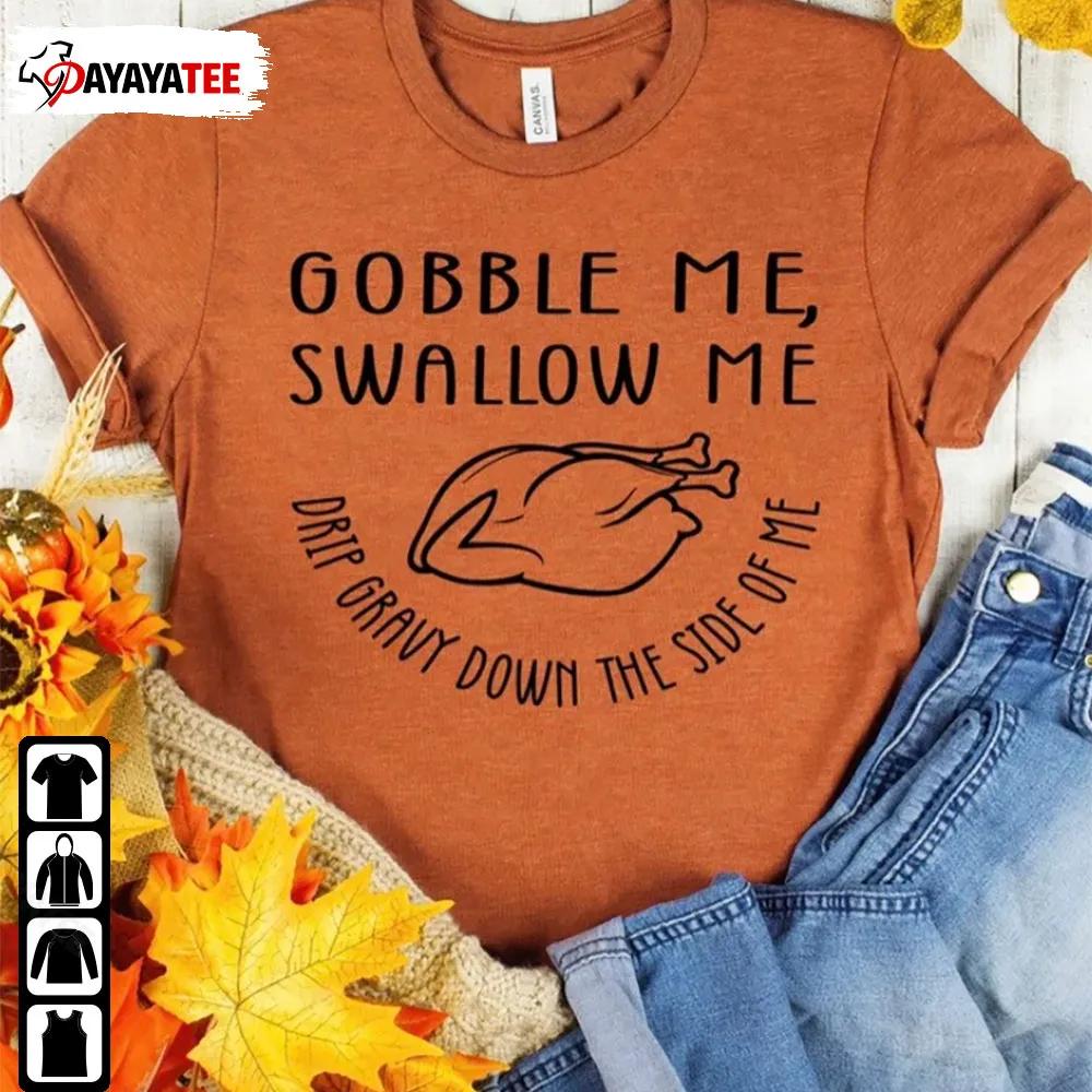 Funny Thanksgiving Turkey Gobble Me Swallow Me Shirt