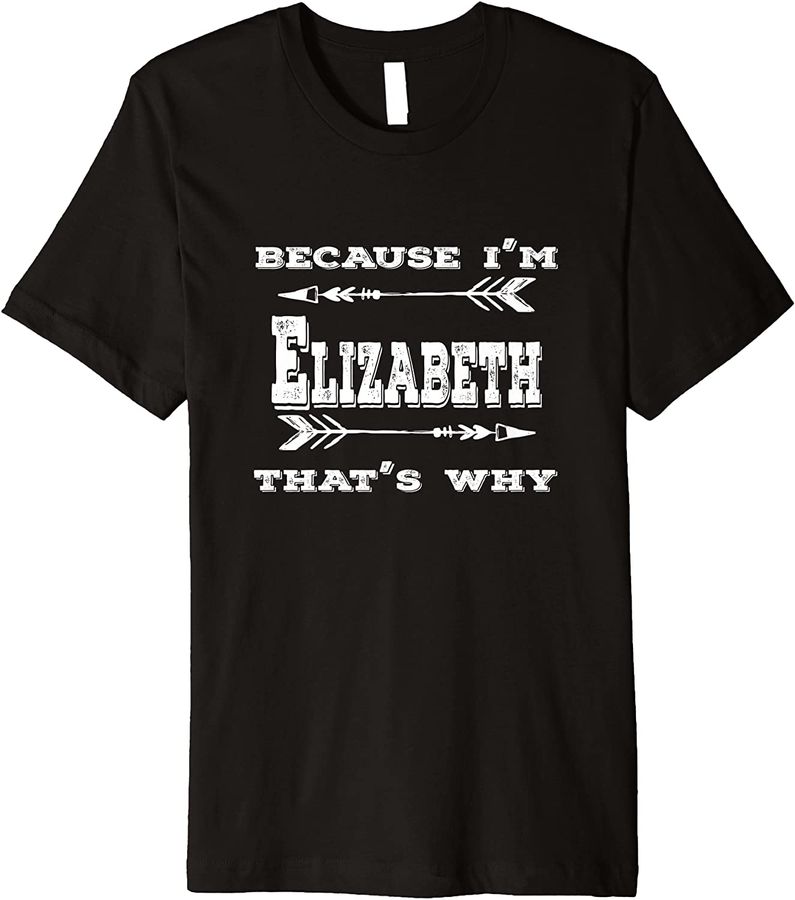 Funny Trendy Because I'm Elizabeth That's Why Men's Women's Premium