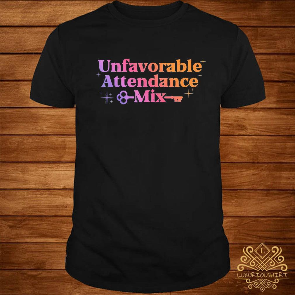 Funny unfavorable attendance mix shirt