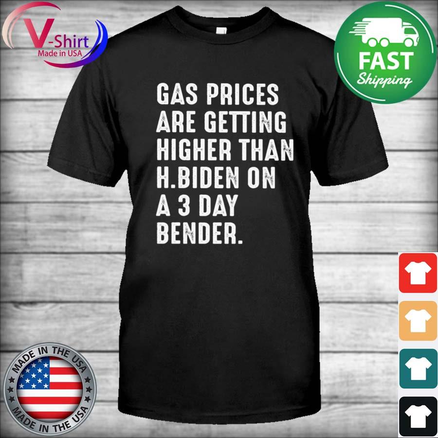 Gas prices are getting higher than H.Biden on a 3 day bender 2022 shirt