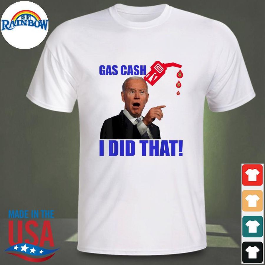 Gas pump gas cash I did that joe biden meme shirt