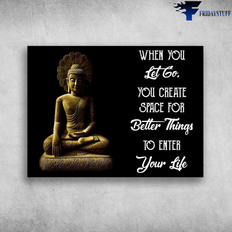 Gautama Buddha – When You Let Go, You Create Space For Better Things, To Enter Your Life Poster Home Decor Poster Canvas