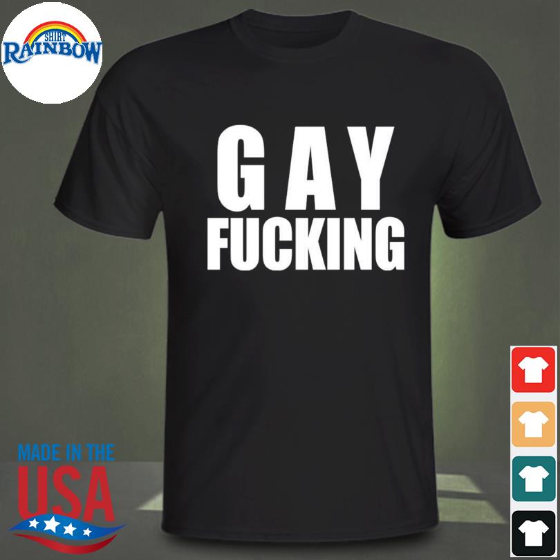 Gay Fucking Shirt