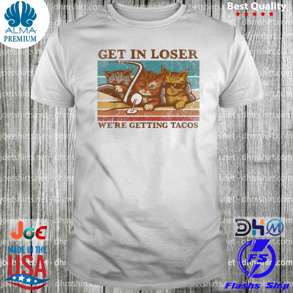 Get in loser we're getting tacos retro vintage cat lovers shirt