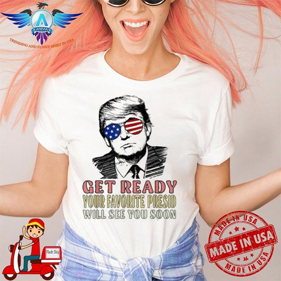 Get Ready Your Favorite President Will See You Soon trump 24 Shirt