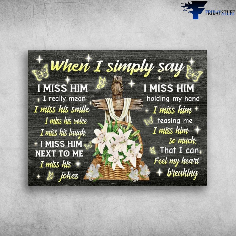 Gift For Lover – When I Simply Say, I Miss Him, I Really Mean I Miss His Smile, I Miss His Voice Poster Home Decor Poster Canvas