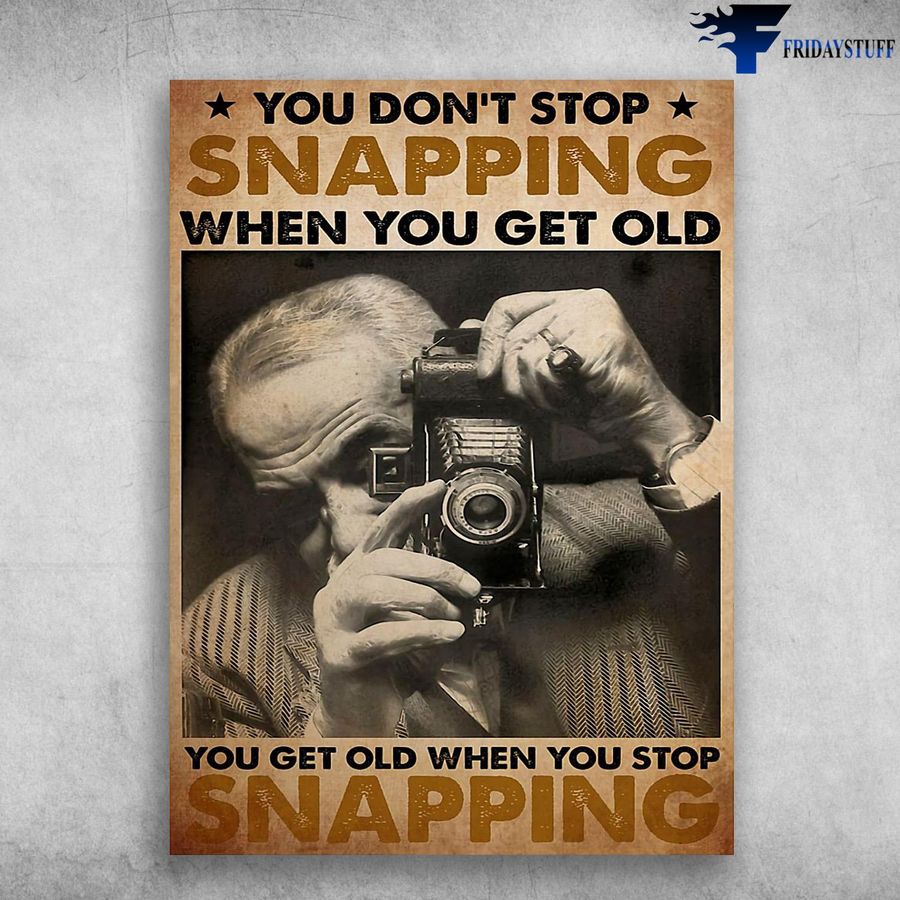 Gift For Photographer, You Don't Stop Snapping When You Get Old, You Get Old When You Stop Snapping Poster Home Decor Poster Canvas