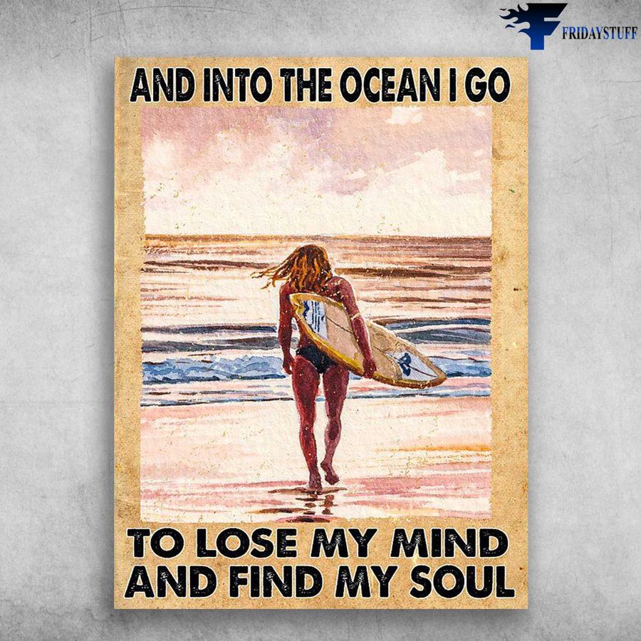 Girl Surfing, Surfing Lover – And Into The Ocean, I Go To Lose My Mind, And Find My Soul Poster Home Decor Poster Canvas
