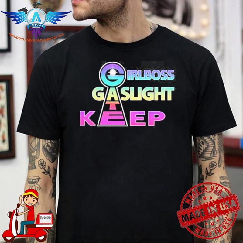 Girlboss Gaslight Keep Gate shirt
