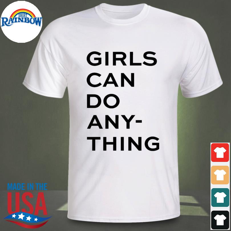 Girls can do any thing shirt