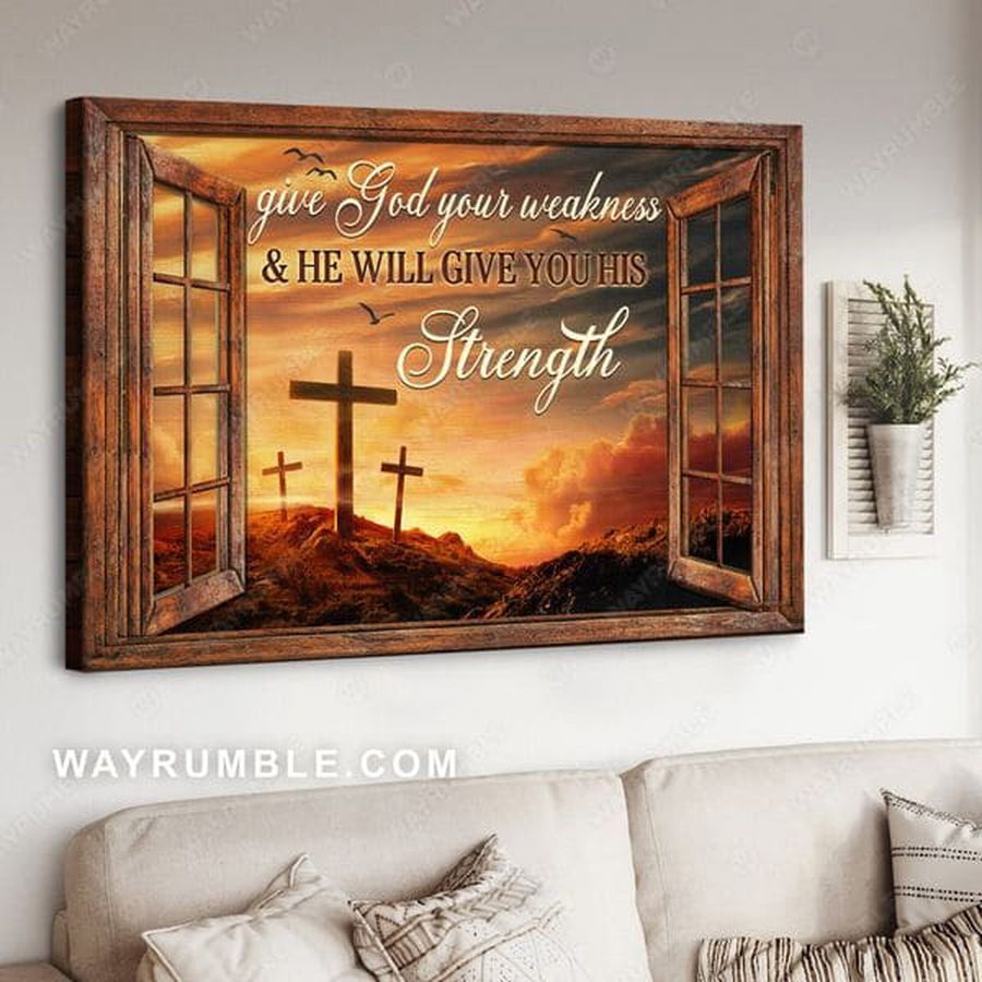 Give God Your Weakness And He Will Give You His Strength, God Cross, Window Decor Poster