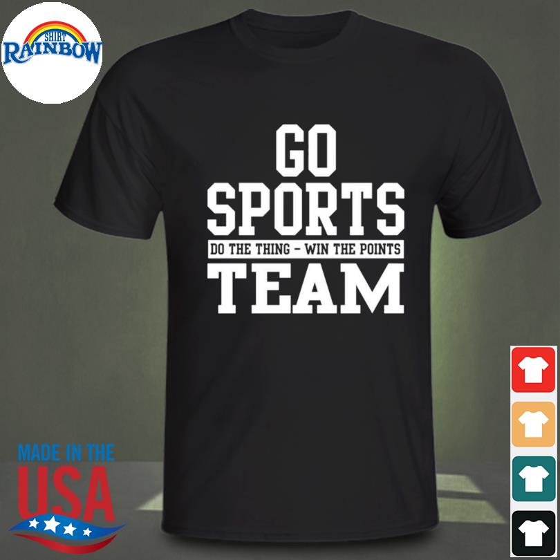Go sport do the thing win the points team shirt