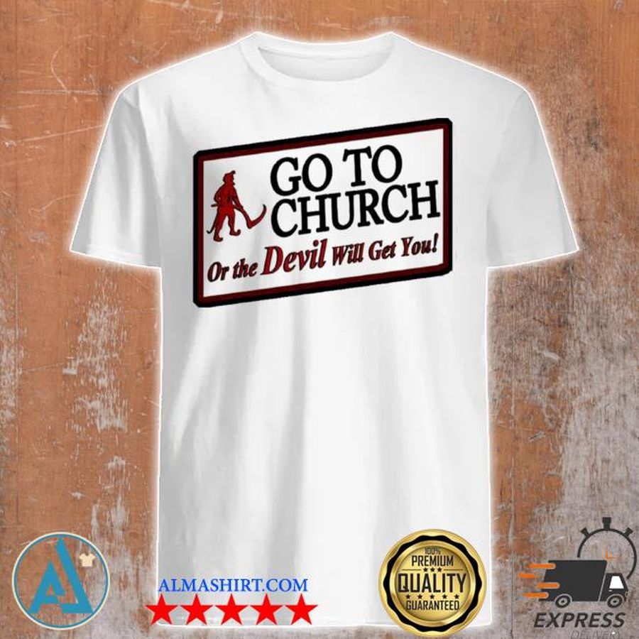Go to church or the devil will get you shirt