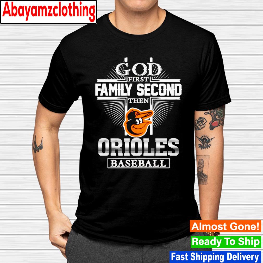 God first family second the Orioles baseball shirt