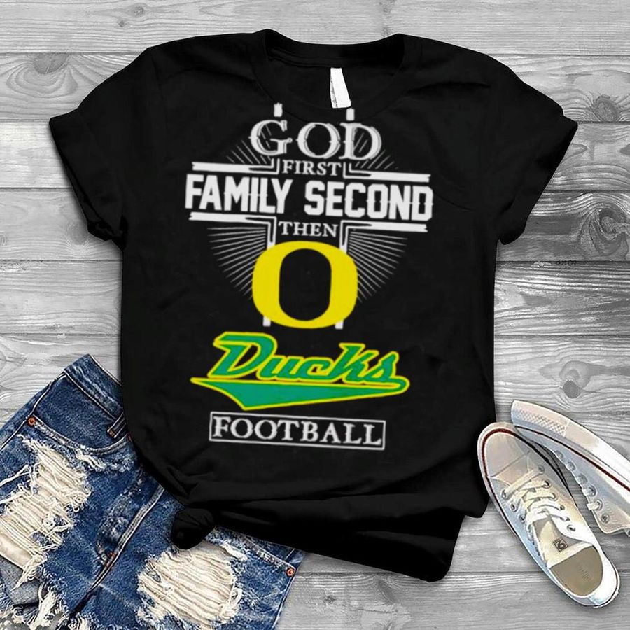 God first family second then Ducks football T shirt